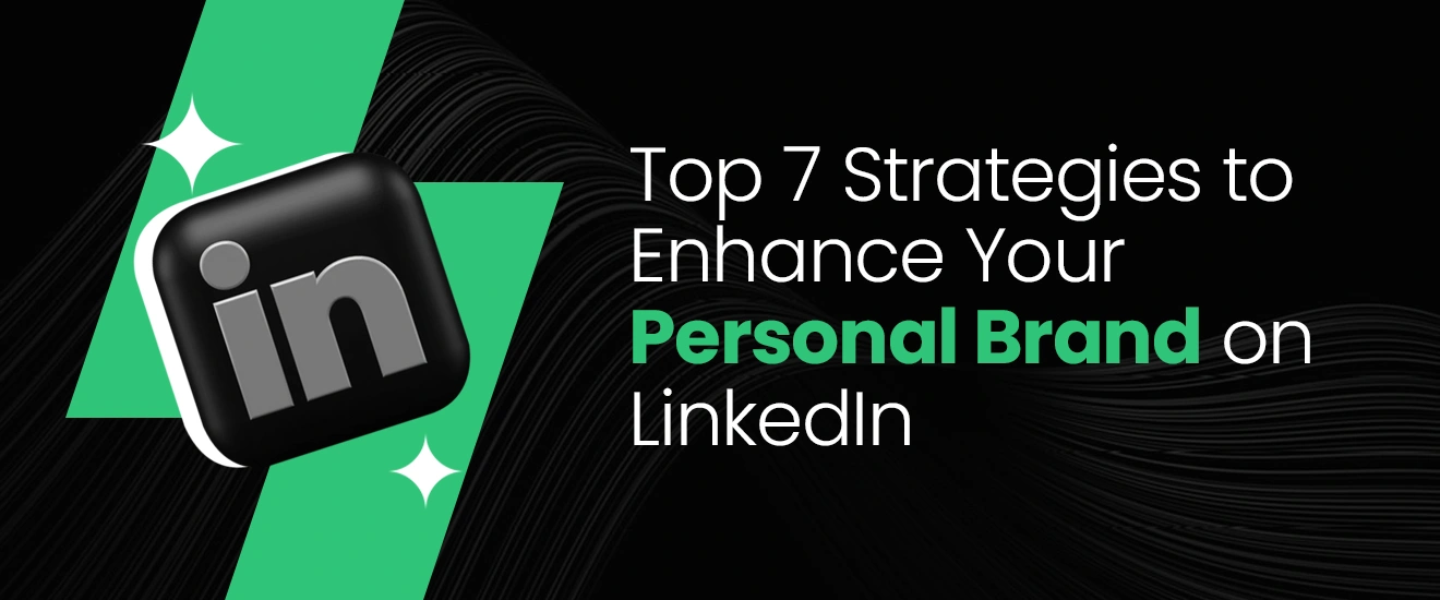 Top 7 Strategies to Enhance Your Personal Brand on LinkedIn